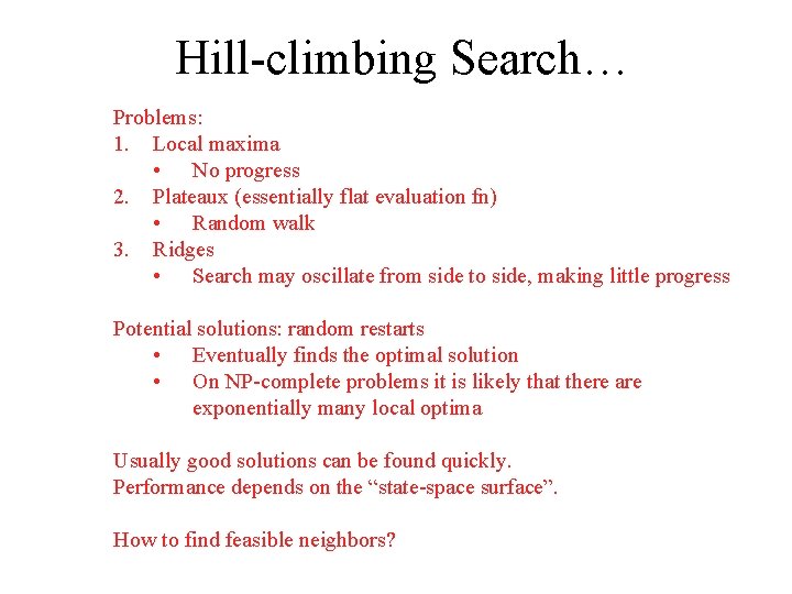 Hill-climbing Search… Problems: 1. Local maxima • No progress 2. Plateaux (essentially flat evaluation