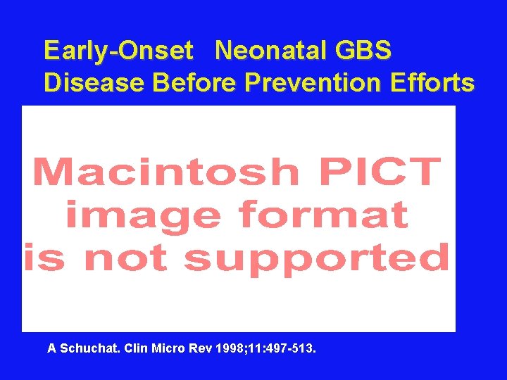 Early-Onset  Neonatal GBS Disease Before Prevention Efforts A Schuchat. Clin Micro Rev 1998; 11: