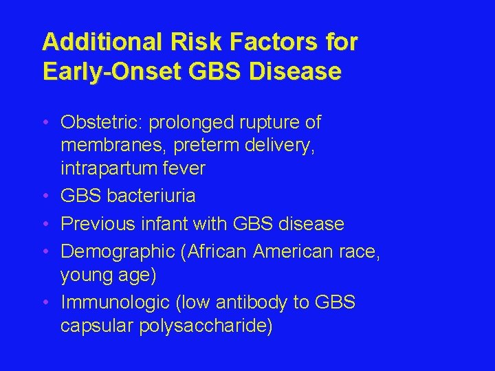 Additional Risk Factors for Early-Onset GBS Disease • Obstetric: prolonged rupture of membranes, preterm
