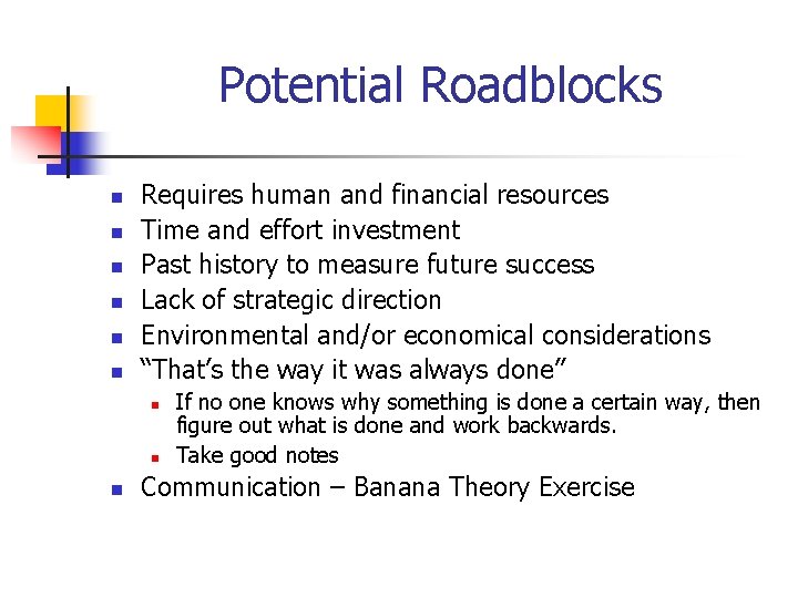 Potential Roadblocks n n n Requires human and financial resources Time and effort investment