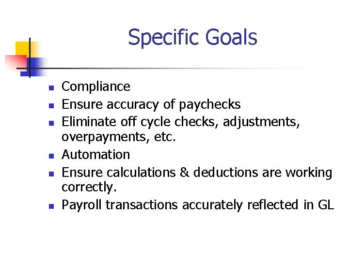 Specific Goals n n n Compliance Ensure accuracy of paychecks Eliminate off cycle checks,