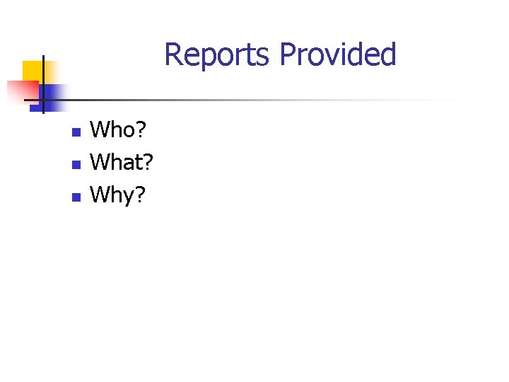 Reports Provided n n n Who? What? Why? 