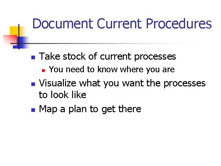 Document Current Procedures n Take stock of current processes n n n You need