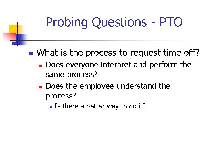Probing Questions - PTO n What is the process to request time off? n