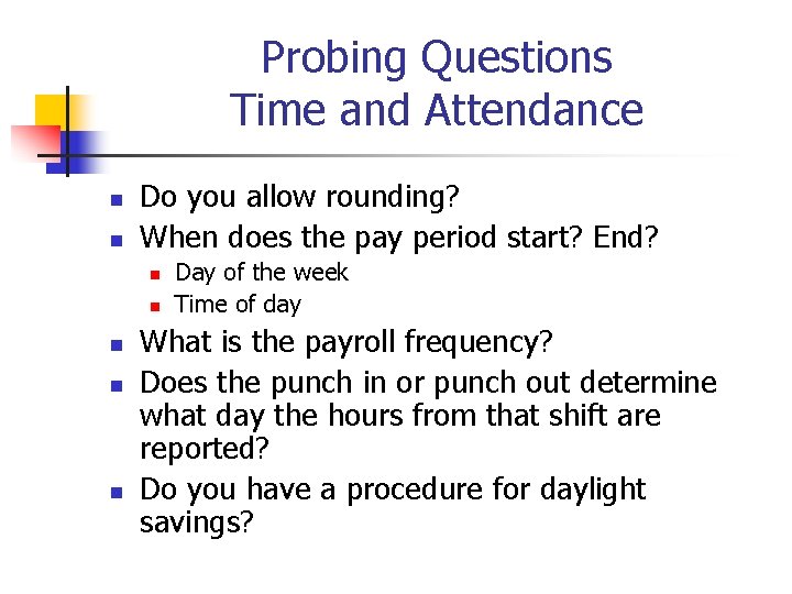 Probing Questions Time and Attendance n n Do you allow rounding? When does the