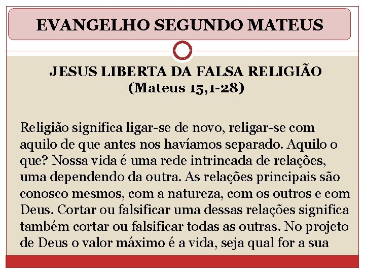 EVANGELHO SEGUNDO MATEUS JESUS LIBERTA DA FALSA RELIGIÃO (Mateus 15, 1 -28) Religião significa
