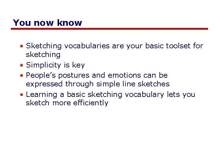 You now know • Sketching vocabularies are your basic toolset for sketching • Simplicity