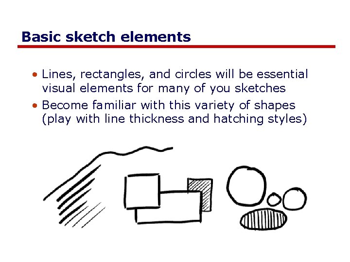 Basic sketch elements • Lines, rectangles, and circles will be essential visual elements for