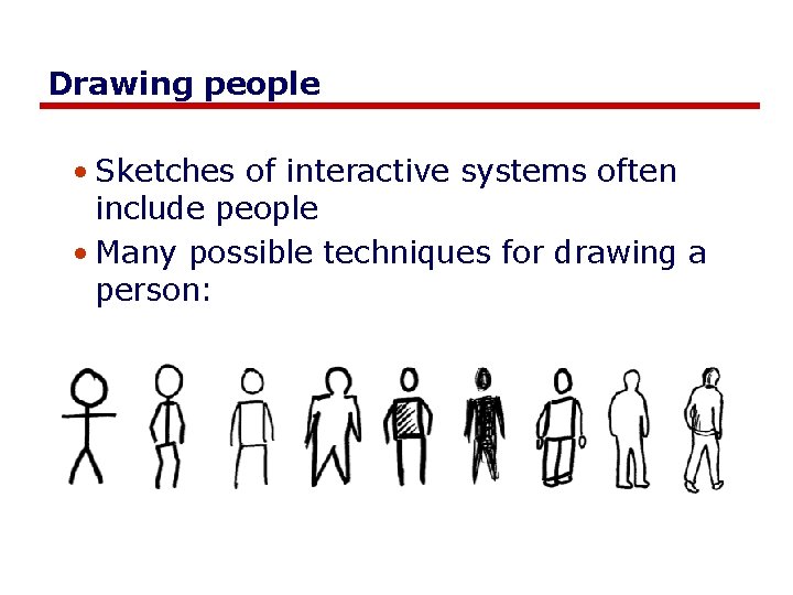 Drawing people • Sketches of interactive systems often include people • Many possible techniques