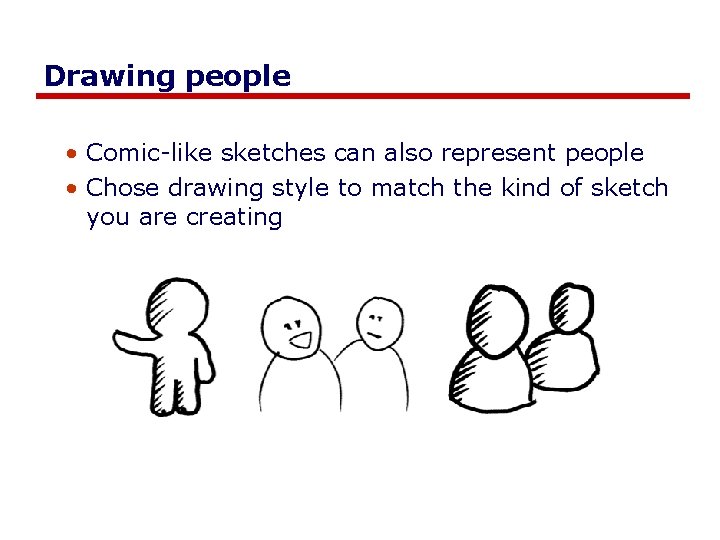 Drawing people • Comic-like sketches can also represent people • Chose drawing style to