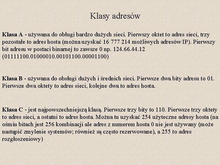 Klasy adresów Klasa A - używana do obługi bardzo dużych sieci. Pierwszy oktet to