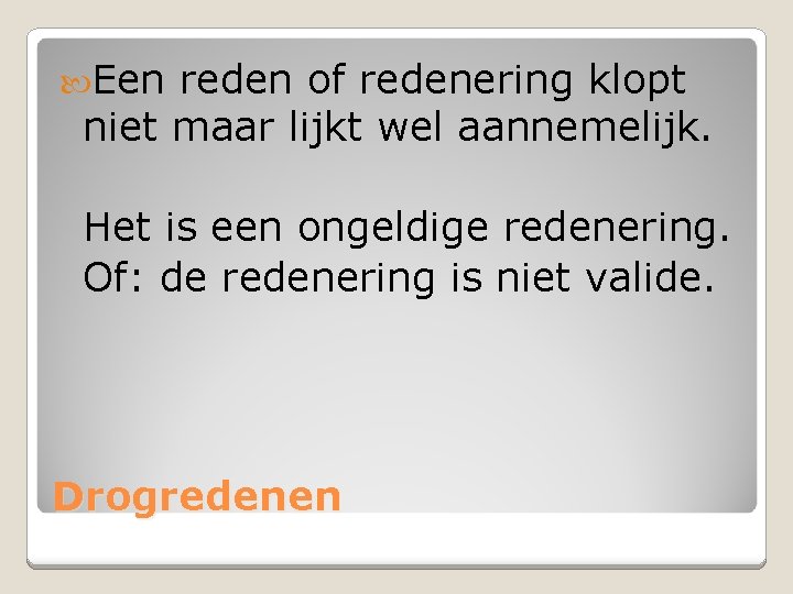  Een reden of redenering klopt niet maar lijkt wel aannemelijk. Het is een