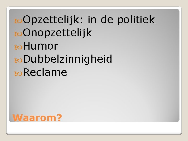  Opzettelijk: in de politiek Onopzettelijk Humor Dubbelzinnigheid Reclame Waarom? 