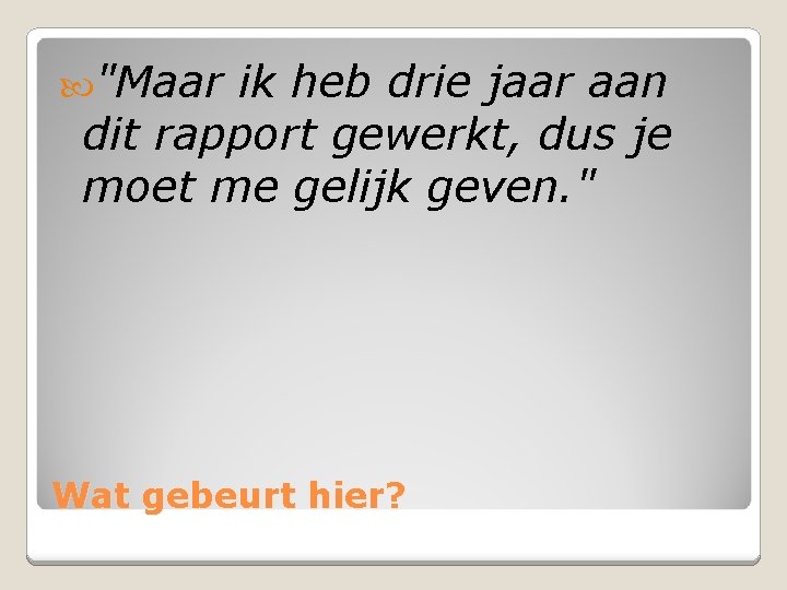  "Maar ik heb drie jaar aan dit rapport gewerkt, dus je moet me