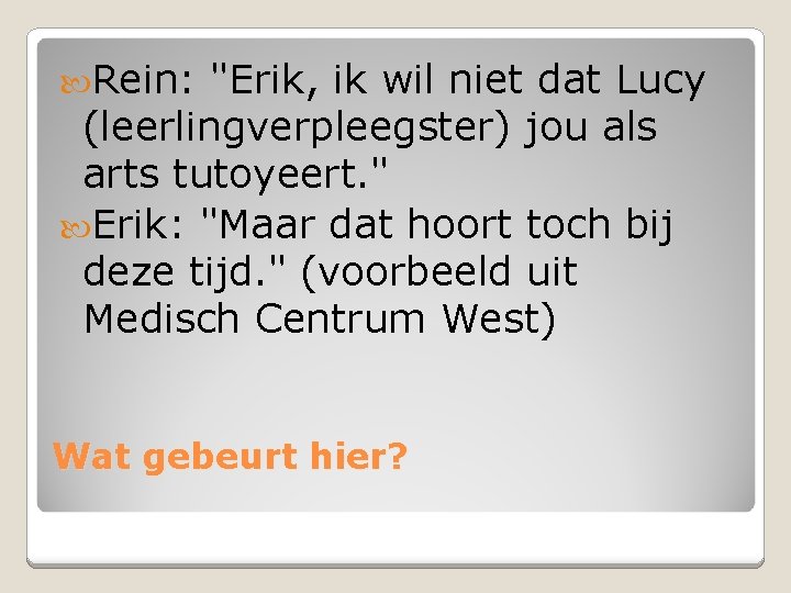  Rein: "Erik, ik wil niet dat Lucy (leerlingverpleegster) jou als arts tutoyeert. "