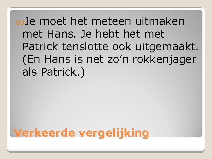  Je moet het meteen uitmaken met Hans. Je hebt het met Patrick tenslotte