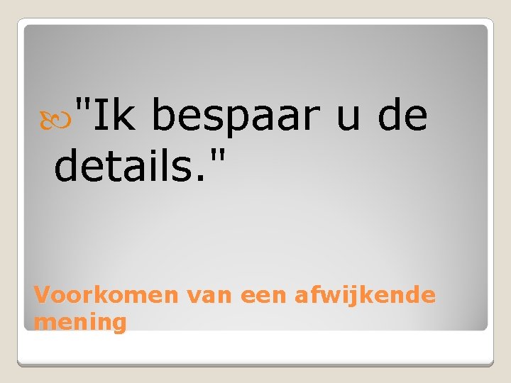  "Ik bespaar u de details. " Voorkomen van een afwijkende mening 