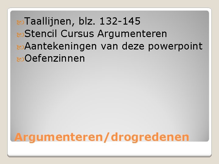  Taallijnen, blz. 132 -145 Stencil Cursus Argumenteren Aantekeningen van deze powerpoint Oefenzinnen Argumenteren/drogredenen
