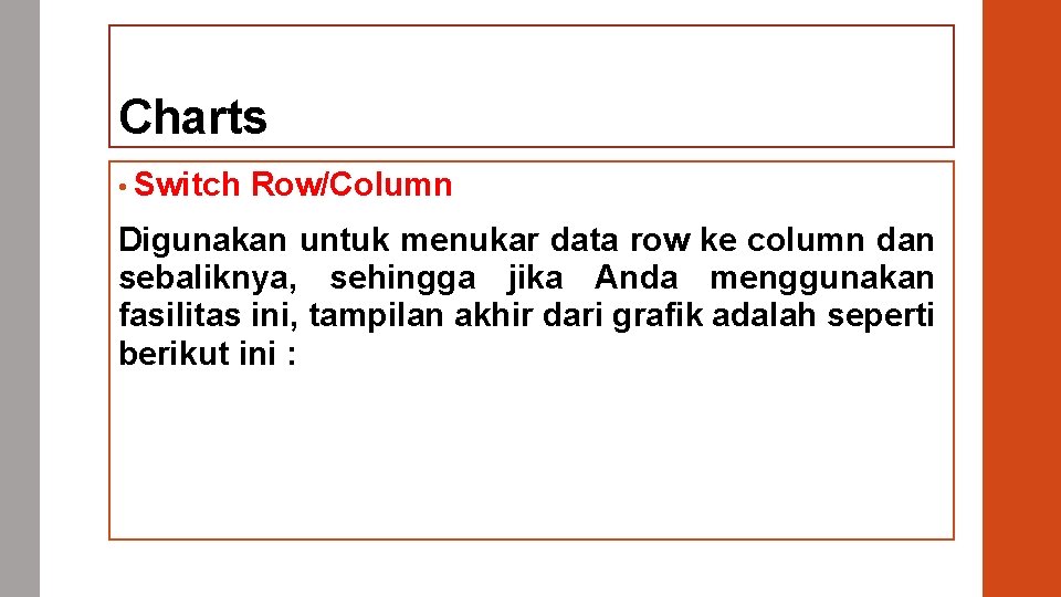 Charts • Switch Row/Column Digunakan untuk menukar data row ke column dan sebaliknya, sehingga