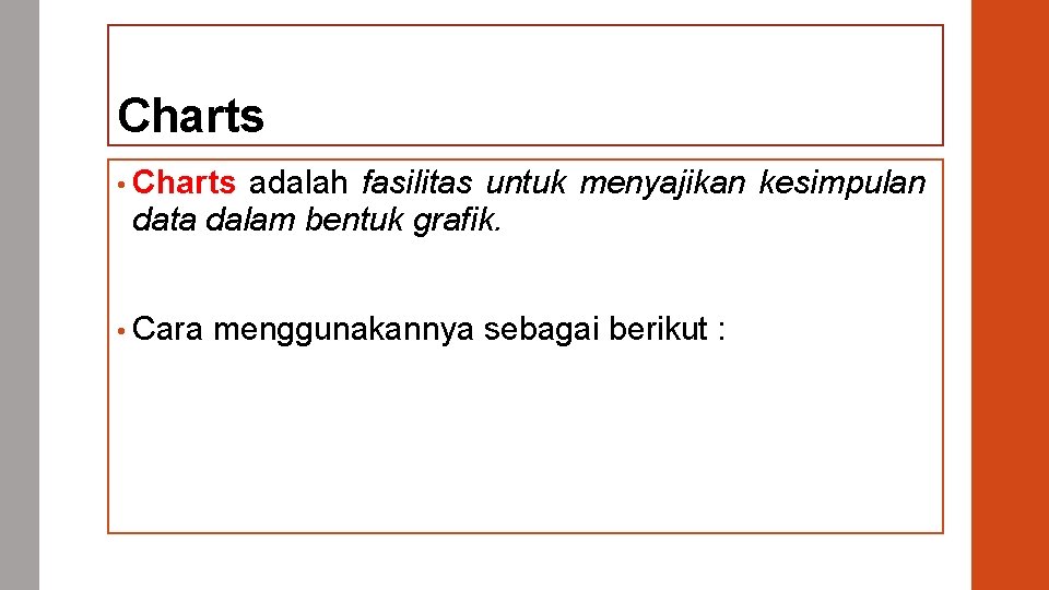 Charts • Charts adalah fasilitas untuk menyajikan kesimpulan data dalam bentuk grafik. • Cara