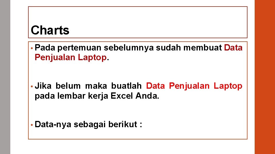 Charts • Pada pertemuan sebelumnya sudah membuat Data Penjualan Laptop. • Jika belum maka