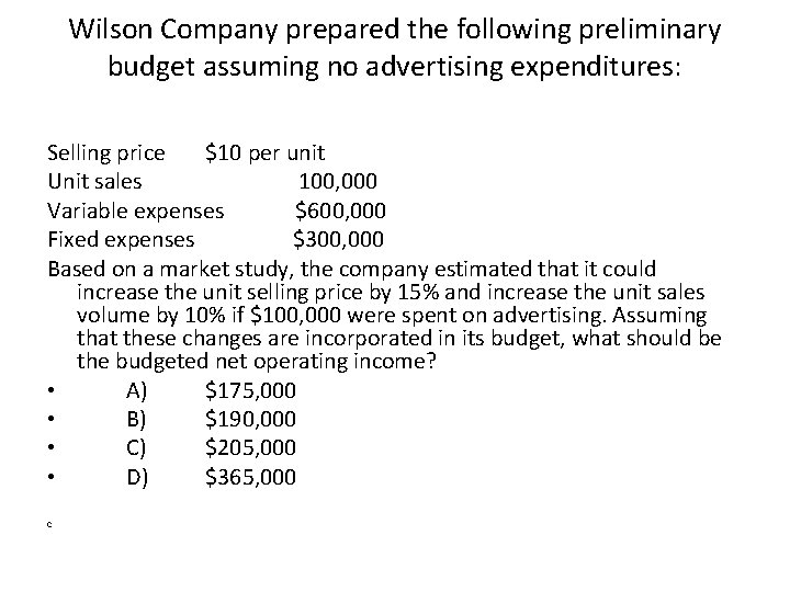 Wilson Company prepared the following preliminary budget assuming no advertising expenditures: Selling price $10