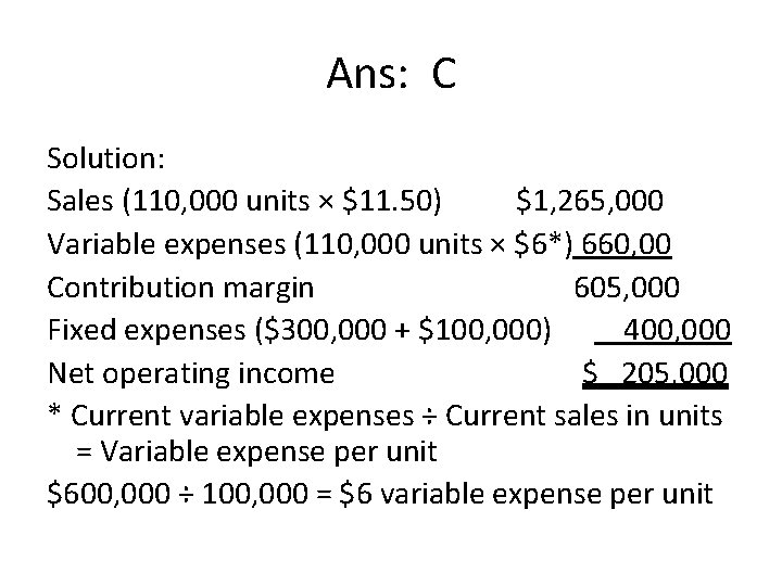 Ans: C Solution: Sales (110, 000 units × $11. 50) $1, 265, 000 Variable