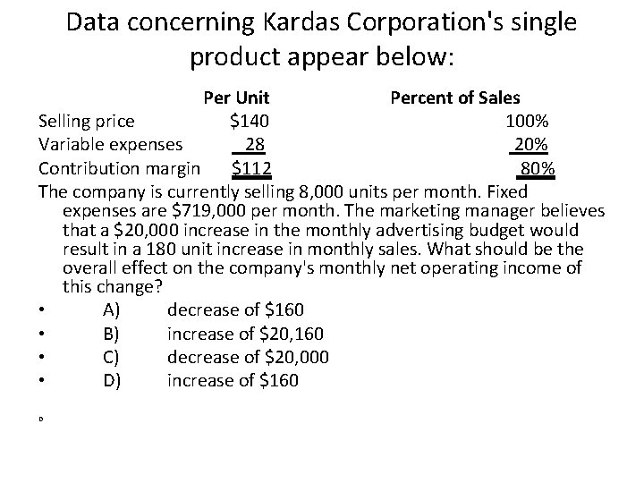 Data concerning Kardas Corporation's single product appear below: Per Unit Percent of Sales Selling