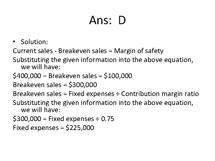Ans: D • Solution: Current sales - Breakeven sales = Margin of safety Substituting