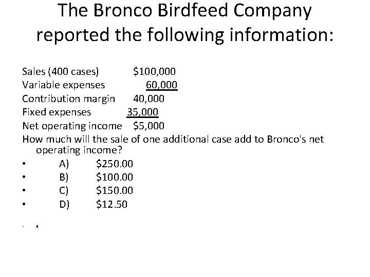 The Bronco Birdfeed Company reported the following information: Sales (400 cases) $100, 000 Variable