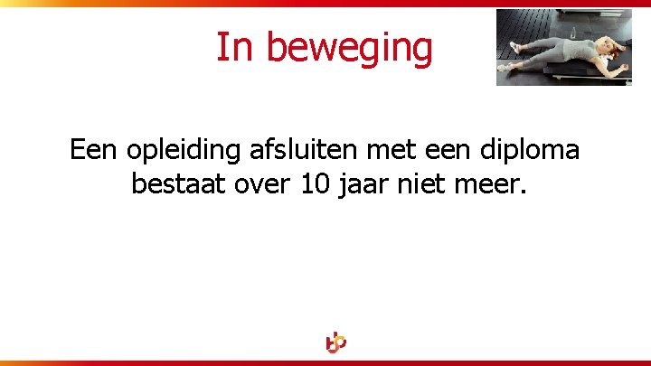 In beweging Een opleiding afsluiten met een diploma bestaat over 10 jaar niet meer.