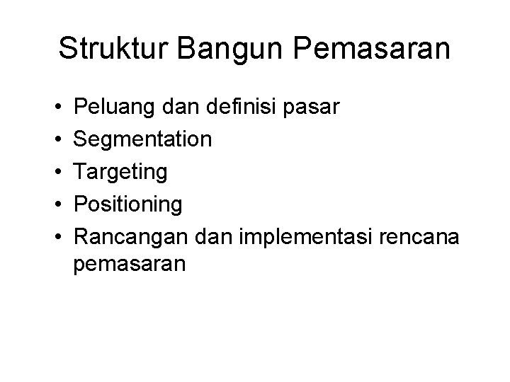 Struktur Bangun Pemasaran • • • Peluang dan definisi pasar Segmentation Targeting Positioning Rancangan