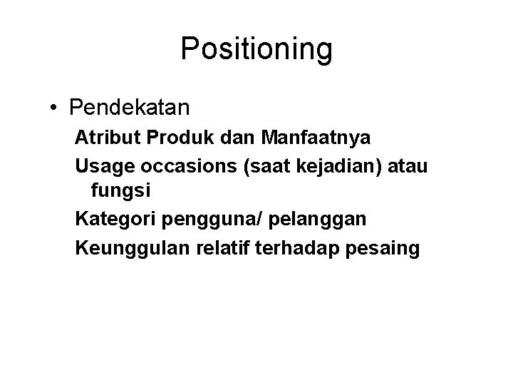 Positioning • Pendekatan Atribut Produk dan Manfaatnya Usage occasions (saat kejadian) atau fungsi Kategori