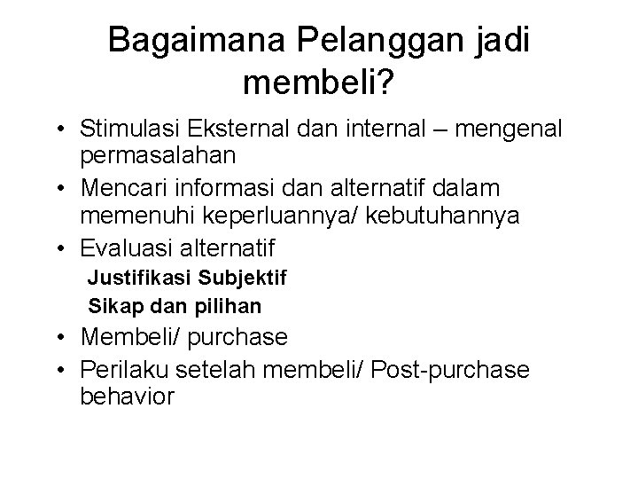 Bagaimana Pelanggan jadi membeli? • Stimulasi Eksternal dan internal – mengenal permasalahan • Mencari