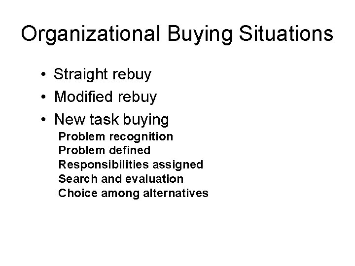 Organizational Buying Situations • Straight rebuy • Modified rebuy • New task buying Problem