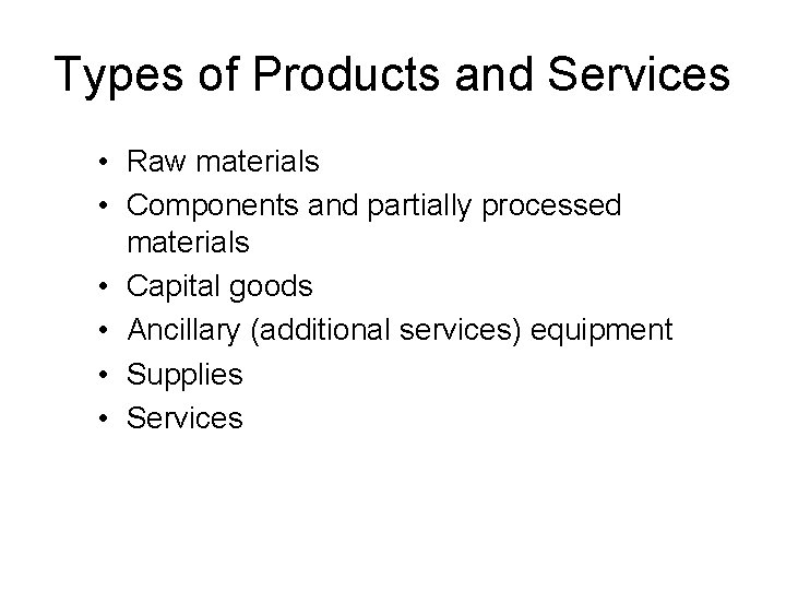 Types of Products and Services • Raw materials • Components and partially processed materials