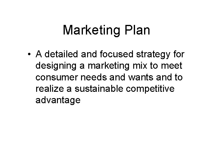 Marketing Plan • A detailed and focused strategy for designing a marketing mix to