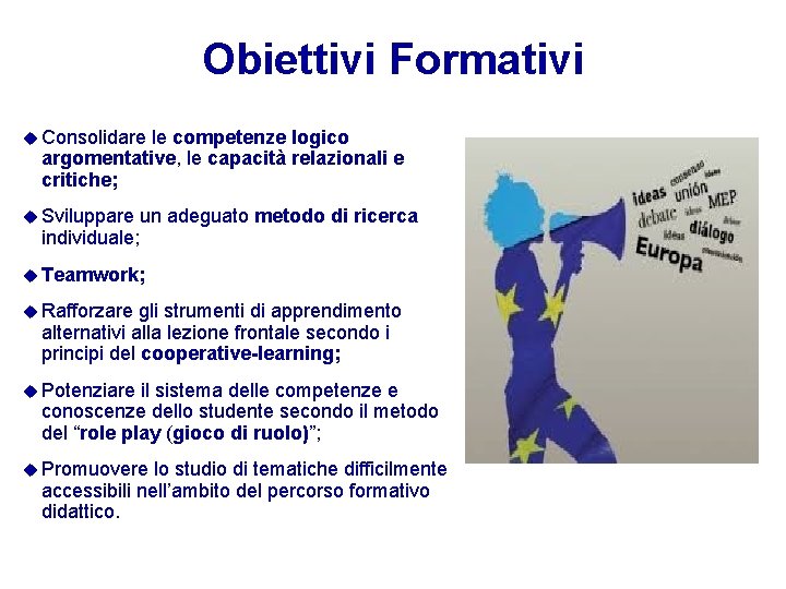 Obiettivi Formativi Consolidare le competenze logico argomentative, le capacità relazionali e critiche; Sviluppare un