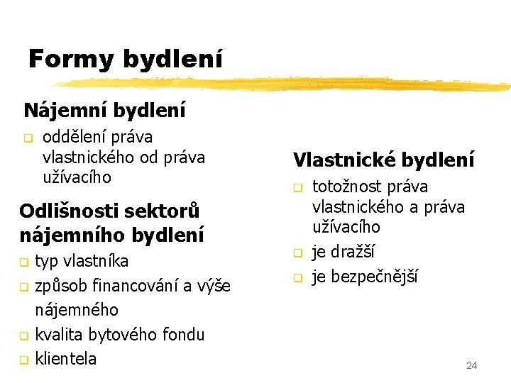Formy bydlení Nájemní bydlení q oddělení práva vlastnického od práva užívacího Vlastnické bydlení q