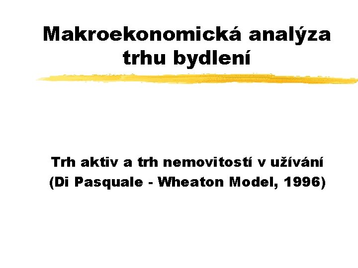 Makroekonomická analýza trhu bydlení Trh aktiv a trh nemovitostí v užívání (Di Pasquale -