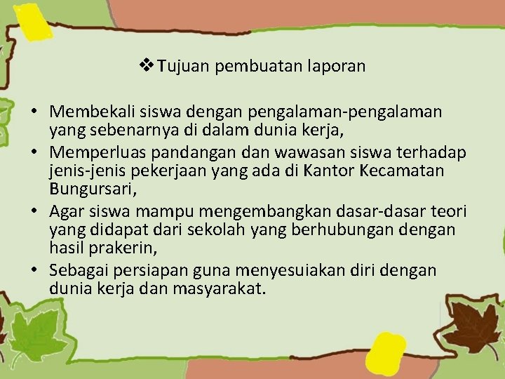 v Tujuan pembuatan laporan • Membekali siswa dengan pengalaman-pengalaman yang sebenarnya di dalam dunia