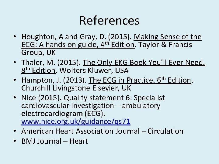 References • Houghton, A and Gray, D. (2015). Making Sense of the ECG: A