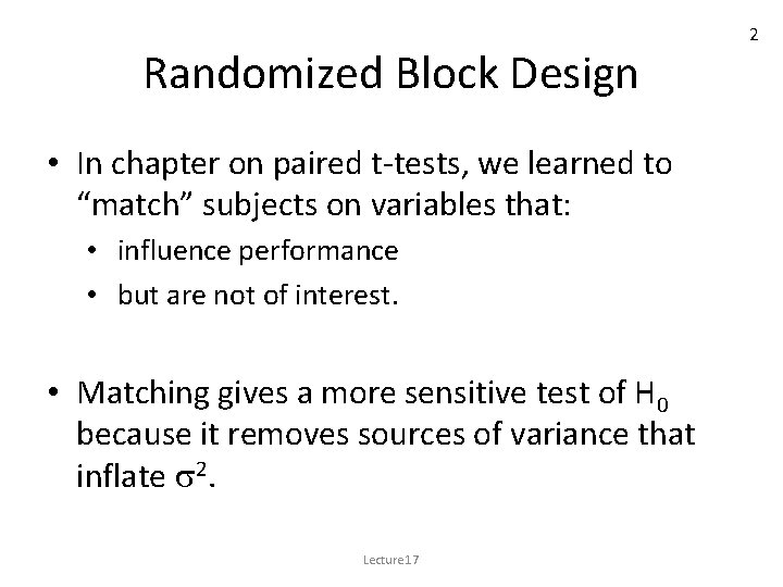 Randomized Block Design • In chapter on paired t-tests, we learned to “match” subjects