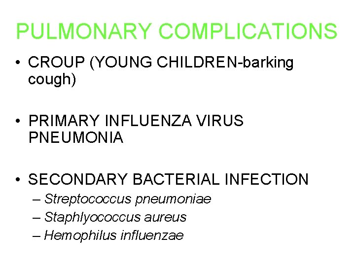 PULMONARY COMPLICATIONS • CROUP (YOUNG CHILDREN-barking cough) • PRIMARY INFLUENZA VIRUS PNEUMONIA • SECONDARY