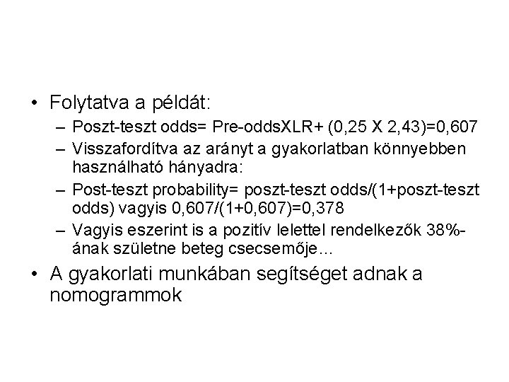  • Folytatva a példát: – Poszt-teszt odds= Pre-odds. XLR+ (0, 25 X 2,