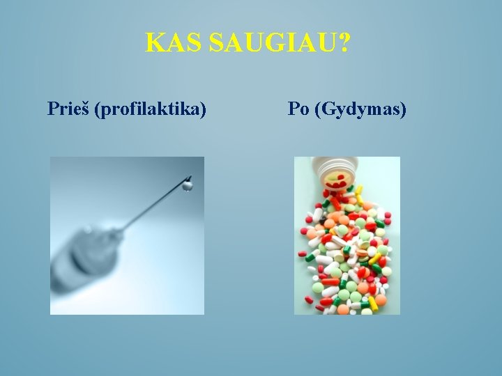 KAS SAUGIAU? Prieš (profilaktika) Po (Gydymas) 