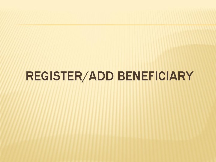 REGISTER/ADD BENEFICIARY 