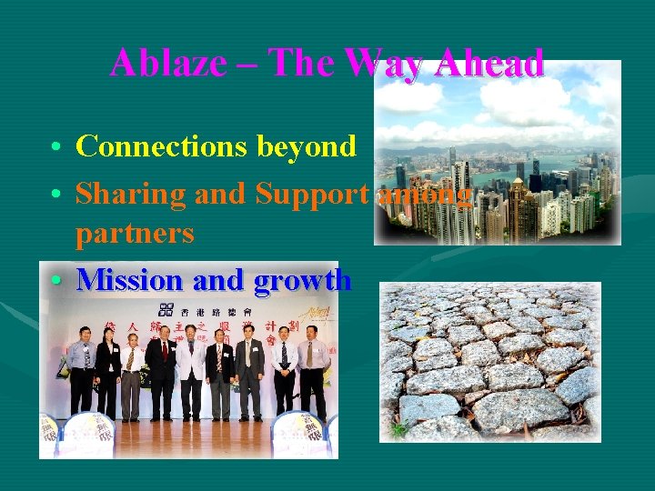 Ablaze – The Way Ahead • Connections beyond • Sharing and Support among partners