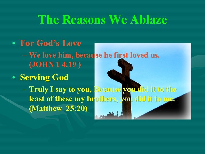 The Reasons We Ablaze • For God’s Love – We love him, because he