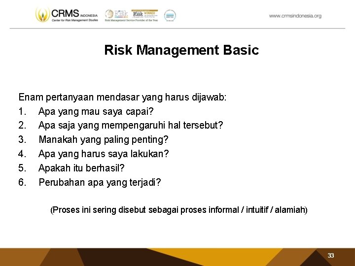 Risk Management Basic Enam pertanyaan mendasar yang harus dijawab: 1. Apa yang mau saya
